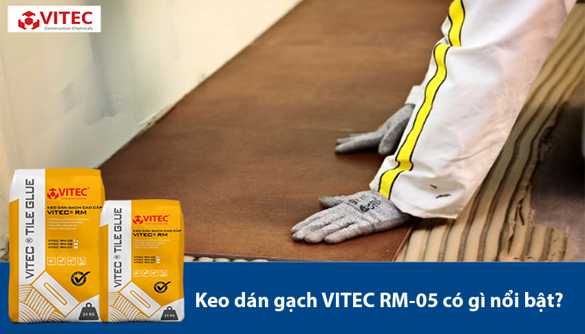 KEO DÁN GẠCH VITEC RM-05 CÓ GÌ NỔI BẬT?