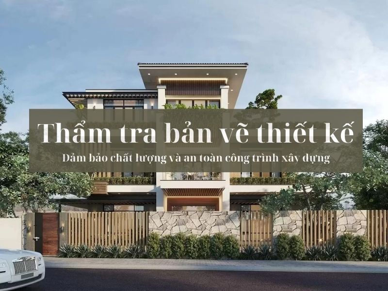 Thẩm tra bản vẽ thiết kế đảm bảo chất lượng và an toàn công trình xây dựng